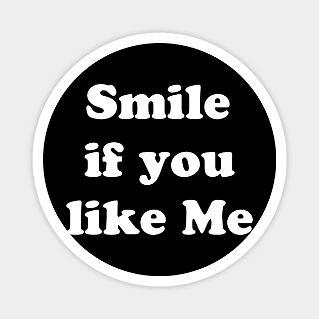 SMILE IF YOU LIKE ME Magnet by TheCosmicTradingPost